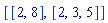 [[2, 8], [2, 3, 5]]
