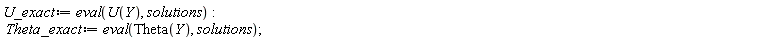 U_exact := eval(U(Y), solutions); Theta_exact := eval(Theta(Y), solutions)
