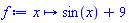 proc (x) options operator, arrow, function_assign; sin(x)+9 end proc