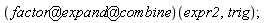 (`@`(`@`(factor, expand), combine))(expr2, trig)