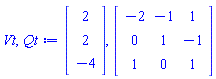 Vt, Qt := Vector(3, {(1) = 2, (2) = 2, (3) = -4}), Matrix(3, 3, {(1, 1) = -2, (1, 2) = -1, (1, 3) = 1, (2, 1) = 0, (2, 2) = 1, (2, 3) = -1, (3, 1) = 1, (3, 2) = 0, (3, 3) = 1})