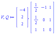 V, Q := Vector(3, {(1) = -4, (2) = 2, (3) = 2}), Matrix(3, 3, {(1, 1) = 1/2, (1, 2) = -1, (1, 3) = 1, (2, 1) = 1/2, (2, 2) = 0, (2, 3) = 1, (3, 1) = 1, (3, 2) = 1, (3, 3) = 0})