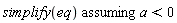 `assuming`([simplify(eq)], [a < 0])