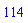 114