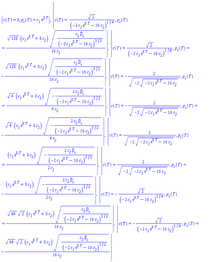 {c(T) = 0, p__c(T) = c__1*exp(2*T)}, {c(T) = 2^(1/2)/(-2*c__1*exp(8*T)-16*c__2)^(1/4), p__c(T) = (1/16)*128^(1/2)*(c__1*exp(8*T)+8*c__2)*(c__2*beta__c/(-2*c__1*exp(8*T)-16*c__2)^(3/2))^(1/2)/c__2}, {c(T) = 2^(1/2)/(-2*c__1*exp(8*T)-16*c__2)^(1/4), p__c(T) = -(1/16)*128^(1/2)*(c__1*exp(8*T)+8*c__2)*(c__2*beta__c/(-2*c__1*exp(8*T)-16*c__2)^(3/2))^(1/2)/c__2}, {c(T) = -2/(-2*(-2*c__1*exp(8*T)-16*c__2)^(1/2))^(1/2), p__c(T) = (1/4)*4^(1/2)*(c__1*exp(8*T)+8*c__2)*(-2*c__2*beta__c/(-2*c__1*exp(8*T)-16*c__2)^(3/2))^(1/2)/c__2}, {c(T) = -2/(-2*(-2*c__1*exp(8*T)-16*c__2)^(1/2))^(1/2), p__c(T) = -(1/4)*4^(1/2)*(c__1*exp(8*T)+8*c__2)*(-2*c__2*beta__c/(-2*c__1*exp(8*T)-16*c__2)^(3/2))^(1/2)/c__2}, {c(T) = 2/(-2*(-2*c__1*exp(8*T)-16*c__2)^(1/2))^(1/2), p__c(T) = (1/2)*(c__1*exp(8*T)+8*c__2)*(-2*c__2*beta__c/(-2*c__1*exp(8*T)-16*c__2)^(3/2))^(1/2)/c__2}, {c(T) = 2/(-2*(-2*c__1*exp(8*T)-16*c__2)^(1/2))^(1/2), p__c(T) = -(1/2)*(c__1*exp(8*T)+8*c__2)*(-2*c__2*beta__c/(-2*c__1*exp(8*T)-16*c__2)^(3/2))^(1/2)/c__2}, {c(T) = -2^(1/2)/(-2*c__1*exp(8*T)-16*c__2)^(1/4), p__c(T) = (1/16)*64^(1/2)*2^(1/2)*(c__1*exp(8*T)+8*c__2)*(c__2*beta__c/(-2*c__1*exp(8*T)-16*c__2)^(3/2))^(1/2)/c__2}, {c(T) = -2^(1/2)/(-2*c__1*exp(8*T)-16*c__2)^(1/4), p__c(T) = -(1/16)*64^(1/2)*2^(1/2)*(c__1*exp(8*T)+8*c__2)*(c__2*beta__c/(-2*c__1*exp(8*T)-16*c__2)^(3/2))^(1/2)/c__2}