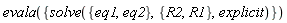 evala({solve({eq1, eq2}, {R1, R2}, explicit)})
