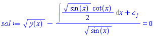 y(x)^(1/2)-(Int((1/2)*sin(x)^(1/2)*cot(x), x)+c__1)/sin(x)^(1/2) = 0