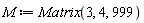 M := Matrix(3, 4, 999)