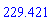 229.421
