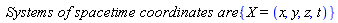 `Systems of spacetime coordinates are:`*{X = (x, y, z, t)}