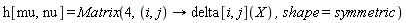 h[mu, nu] = Matrix(4, proc (i, j) options operator, arrow; delta[i, j](X) end proc, shape = symmetric)
