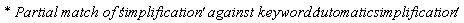 `* Partial match of '`*simplification*`' against keyword '`*automaticsimplification*`' `