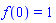 f(0) = 1