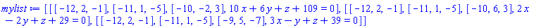 [[[-12, 2, -1], [-11, 1, -5], [-10, -2, 3], 10*x+6*y+z+109 = 0], [[-12, 2, -1], [-11, 1, -5], [-10, 6, 3], 2*x-2*y+z+29 = 0], [[-12, 2, -1], [-11, 1, -5], [-9, 5, -7], 3*x-y+z+39 = 0]]