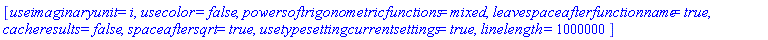 [useimaginaryunit = i, usecolor = false, powersoftrigonometricfunctions = mixed, leavespaceafterfunctionname = true, cacheresults = false, spaceaftersqrt = true, usetypesettingcurrentsettings = true, linelength = 1000000]