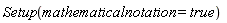 Setup(mathematicalnotation = true)