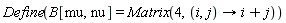 Define(B[mu, nu] = Matrix(4, proc (i, j) options operator, arrow; i+j end proc))