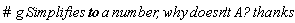 "#  g Simplifies to a number, why doesn't A"?" thanks"
