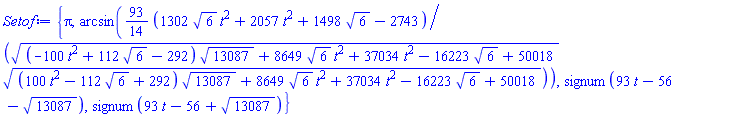 {Pi, arcsin((93/14)*(1302*6^(1/2)*t^2+2057*t^2+1498*6^(1/2)-2743)/(((-100*t^2+112*6^(1/2)-292)*13087^(1/2)+8649*6^(1/2)*t^2+37034*t^2-16223*6^(1/2)+50018)^(1/2)*((100*t^2-112*6^(1/2)+292)*13087^(1/2)+8649*6^(1/2)*t^2+37034*t^2-16223*6^(1/2)+50018)^(1/2))), signum(93*t-56-13087^(1/2)), signum(93*t-56+13087^(1/2))}