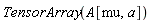 TensorArray(A[mu, a])
