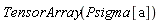 TensorArray(Psigma[a])