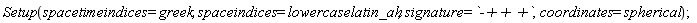 Setup(spacetimeindices = greek, spaceindices = lowercaselatin_ah, signature = `-++ +`, coordinates = spherical)