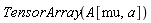 TensorArray(A[mu, a])