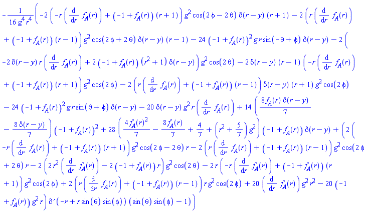 -(1/16)*(-2*(-r*(diff(f__A(r), r))+(-1+f__A(r))*(r+1))*g^2*cos(2*phi-2*theta)*Dirac(r-y)*(r+1)-2*(r*(diff(f__A(r), r))+(-1+f__A(r))*(r-1))*g^2*cos(2*phi+2*theta)*Dirac(r-y)*(r-1)-24*(-1+f__A(r))^2*g*r*sin(-theta+phi)*Dirac(r-y)-2*(-2*Dirac(r-y)*r*(diff(f__A(r), r))+2*(-1+f__A(r))*(r^2+1)*Dirac(r-y))*g^2*cos(2*theta)-2*Dirac(r-y)*(r-1)*(-r*(diff(f__A(r), r))+(-1+f__A(r))*(r+1))*g^2*cos(2*phi)-2*(r*(diff(f__A(r), r))+(-1+f__A(r))*(r-1))*Dirac(r-y)*(r+1)*g^2*cos(2*phi)-24*(-1+f__A(r))^2*g*r*sin(theta+phi)*Dirac(r-y)-20*Dirac(r-y)*g^2*r*(diff(f__A(r), r))+14*((8/7)*f__A(r)*Dirac(r-y)-(8/7)*Dirac(r-y))*(-1+f__A(r))^2+28*((4/7)*f__A(r)^2-(8/7)*f__A(r)+4/7+(r^2+5/7)*g^2)*(-1+f__A(r))*Dirac(r-y)+(2*(-r*(diff(f__A(r), r))+(-1+f__A(r))*(r+1))*g^2*cos(2*phi-2*theta)*r-2*(r*(diff(f__A(r), r))+(-1+f__A(r))*(r-1))*g^2*cos(2*phi+2*theta)*r-2*(2*r^2*(diff(f__A(r), r))-2*(-1+f__A(r))*r)*g^2*cos(2*theta)-2*r*(-r*(diff(f__A(r), r))+(-1+f__A(r))*(r+1))*g^2*cos(2*phi)+2*(r*(diff(f__A(r), r))+(-1+f__A(r))*(r-1))*r*g^2*cos(2*phi)+20*(diff(f__A(r), r))*g^2*r^2-20*(-1+f__A(r))*g^2*r)*Dirac(1, -r+r*sin(theta)*sin(phi))*(sin(theta)*sin(phi)-1))/(g^4*r^4)