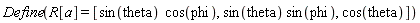 Define(R[a] = [sin(theta)*cos(phi), sin(theta)*sin(phi), cos(theta)])