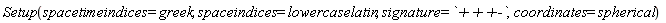 Setup(spacetimeindices = greek, spaceindices = lowercaselatin, signature = `+++-`, coordinates = spherical)