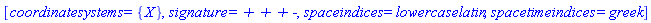 [coordinatesystems = {X}, signature = `+ + + -`, spaceindices = lowercaselatin, spacetimeindices = greek]