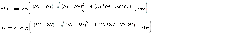 v1 := simplify((N1+N4-sqrt((N1+N4)^2-4*(N1*N4-N2*N3)))*(1/2), size); v2 := simplify((N1+N4+sqrt((N1+N4)^2-4*(N1*N4-N2*N3)))*(1/2), size)