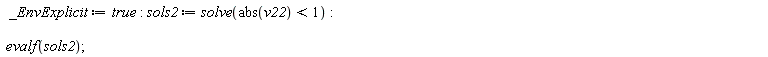 _EnvExplicit := true; sols2 := solve(abs(v22) < 1); evalf(sols2)