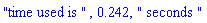 "time used is ", .242, " seconds "