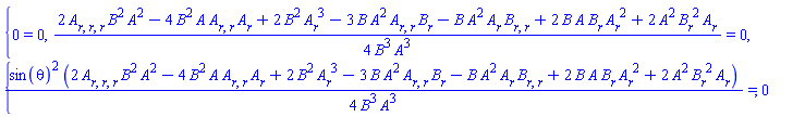 {0 = 0, (1/4)*(2*(diff(diff(diff(A(r), r), r), r))*B(r)^2*A(r)^2-4*B(r)^2*A(r)*(diff(diff(A(r), r), r))*(diff(A(r), r))+2*B(r)^2*(diff(A(r), r))^3-3*B(r)*A(r)^2*(diff(diff(A(r), r), r))*(diff(B(r), r))-B(r)*A(r)^2*(diff(A(r), r))*(diff(diff(B(r), r), r))+2*B(r)*A(r)*(diff(B(r), r))*(diff(A(r), r))^2+2*A(r)^2*(diff(B(r), r))^2*(diff(A(r), r)))/(B(r)^3*A(r)^3) = 0, (1/4)*sin(theta)^2*(2*(diff(diff(diff(A(r), r), r), r))*B(r)^2*A(r)^2-4*B(r)^2*A(r)*(diff(diff(A(r), r), r))*(diff(A(r), r))+2*B(r)^2*(diff(A(r), r))^3-3*B(r)*A(r)^2*(diff(diff(A(r), r), r))*(diff(B(r), r))-B(r)*A(r)^2*(diff(A(r), r))*(diff(diff(B(r), r), r))+2*B(r)*A(r)*(diff(B(r), r))*(diff(A(r), r))^2+2*A(r)^2*(diff(B(r), r))^2*(diff(A(r), r)))/(B(r)^3*A(r)^3) = 0}