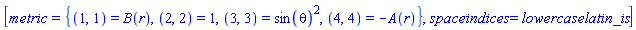 [metric = {(1, 1) = B(r), (2, 2) = 1, (3, 3) = sin(theta)^2, (4, 4) = -A(r)}, spaceindices = lowercaselatin_is]