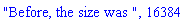 "Before, the size was ", 16384
