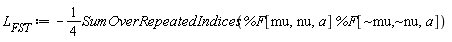 "`L__FST` := -1/(4)SumOverRepeatedIndices(`%F`[mu,nu,a] `%F`[~mu,~nu,a]) "