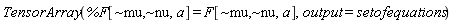 "TensorArray(`%F`[~mu,~nu,a] = F[~mu,~nu,a],output=setofequations) "