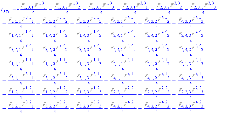 -(1/4)*%F[1, 3, 1]*%F[`~1`, `~3`, 1]-(1/4)*%F[1, 3, 2]*%F[`~1`, `~3`, 2]-(1/4)*%F[1, 3, 3]*%F[`~1`, `~3`, 3]-(1/4)*%F[2, 3, 1]*%F[`~2`, `~3`, 1]-(1/4)*%F[2, 3, 2]*%F[`~2`, `~3`, 2]-(1/4)*%F[2, 3, 3]*%F[`~2`, `~3`, 3]-(1/4)*%F[3, 3, 1]*%F[`~3`, `~3`, 1]-(1/4)*%F[3, 3, 2]*%F[`~3`, `~3`, 2]-(1/4)*%F[3, 3, 3]*%F[`~3`, `~3`, 3]-(1/4)*%F[4, 3, 1]*%F[`~4`, `~3`, 1]-(1/4)*%F[4, 3, 2]*%F[`~4`, `~3`, 2]-(1/4)*%F[4, 3, 3]*%F[`~4`, `~3`, 3]-(1/4)*%F[1, 4, 1]*%F[`~1`, `~4`, 1]-(1/4)*%F[1, 4, 2]*%F[`~1`, `~4`, 2]-(1/4)*%F[1, 4, 3]*%F[`~1`, `~4`, 3]-(1/4)*%F[2, 4, 1]*%F[`~2`, `~4`, 1]-(1/4)*%F[2, 4, 2]*%F[`~2`, `~4`, 2]-(1/4)*%F[2, 4, 3]*%F[`~2`, `~4`, 3]-(1/4)*%F[3, 4, 1]*%F[`~3`, `~4`, 1]-(1/4)*%F[3, 4, 2]*%F[`~3`, `~4`, 2]-(1/4)*%F[3, 4, 3]*%F[`~3`, `~4`, 3]-(1/4)*%F[4, 4, 1]*%F[`~4`, `~4`, 1]-(1/4)*%F[4, 4, 2]*%F[`~4`, `~4`, 2]-(1/4)*%F[4, 4, 3]*%F[`~4`, `~4`, 3]-(1/4)*%F[1, 1, 1]*%F[`~1`, `~1`, 1]-(1/4)*%F[1, 1, 2]*%F[`~1`, `~1`, 2]-(1/4)*%F[1, 1, 3]*%F[`~1`, `~1`, 3]-(1/4)*%F[2, 1, 1]*%F[`~2`, `~1`, 1]-(1/4)*%F[2, 1, 2]*%F[`~2`, `~1`, 2]-(1/4)*%F[2, 1, 3]*%F[`~2`, `~1`, 3]-(1/4)*%F[3, 1, 1]*%F[`~3`, `~1`, 1]-(1/4)*%F[3, 1, 2]*%F[`~3`, `~1`, 2]-(1/4)*%F[3, 1, 3]*%F[`~3`, `~1`, 3]-(1/4)*%F[4, 1, 1]*%F[`~4`, `~1`, 1]-(1/4)*%F[4, 1, 2]*%F[`~4`, `~1`, 2]-(1/4)*%F[4, 1, 3]*%F[`~4`, `~1`, 3]-(1/4)*%F[1, 2, 1]*%F[`~1`, `~2`, 1]-(1/4)*%F[1, 2, 2]*%F[`~1`, `~2`, 2]-(1/4)*%F[1, 2, 3]*%F[`~1`, `~2`, 3]-(1/4)*%F[2, 2, 1]*%F[`~2`, `~2`, 1]-(1/4)*%F[2, 2, 2]*%F[`~2`, `~2`, 2]-(1/4)*%F[2, 2, 3]*%F[`~2`, `~2`, 3]-(1/4)*%F[3, 2, 1]*%F[`~3`, `~2`, 1]-(1/4)*%F[3, 2, 2]*%F[`~3`, `~2`, 2]-(1/4)*%F[3, 2, 3]*%F[`~3`, `~2`, 3]-(1/4)*%F[4, 2, 1]*%F[`~4`, `~2`, 1]-(1/4)*%F[4, 2, 2]*%F[`~4`, `~2`, 2]-(1/4)*%F[4, 2, 3]*%F[`~4`, `~2`, 3]