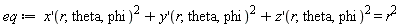 "eq :=  x'(r,theta,phi)^(2)+y'(r,theta,phi)^(2)+z'(r,theta,phi)^(2) =r^(2) "
