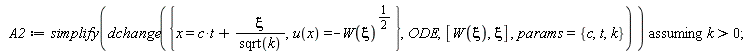 A2 := `assuming`([simplify(dchange({x = c*t+xi/sqrt(k), u(x) = -W(xi)^(1/2)}, ODE, [W(xi), xi], params = {c, k, t}))], [k > 0])