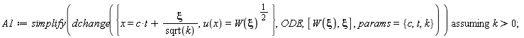 A1 := `assuming`([simplify(dchange({x = c*t+xi/sqrt(k), u(x) = W(xi)^(1/2)}, ODE, [W(xi), xi], params = {c, k, t}))], [k > 0])