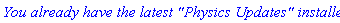`You already have the latest "Physics Updates" installed`