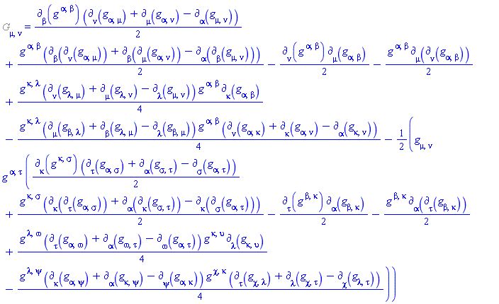 %Einstein[mu, nu] = (1/2)*Physics:-d_[beta](Physics:-g_[`~alpha`, `~beta`], [X])*(Physics:-d_[nu](Physics:-g_[alpha, mu], [X])+Physics:-d_[mu](Physics:-g_[alpha, nu], [X])-Physics:-d_[alpha](Physics:-g_[mu, nu], [X]))+(1/2)*Physics:-g_[`~alpha`, `~beta`]*(Physics:-d_[beta](Physics:-d_[nu](Physics:-g_[alpha, mu], [X]), [X])+Physics:-d_[beta](Physics:-d_[mu](Physics:-g_[alpha, nu], [X]), [X])-Physics:-d_[alpha](Physics:-d_[beta](Physics:-g_[mu, nu], [X]), [X]))-(1/2)*Physics:-d_[nu](Physics:-g_[`~alpha`, `~beta`], [X])*Physics:-d_[mu](Physics:-g_[alpha, beta], [X])-(1/2)*Physics:-g_[`~alpha`, `~beta`]*Physics:-d_[mu](Physics:-d_[nu](Physics:-g_[alpha, beta], [X]), [X])+(1/4)*Physics:-g_[`~kappa`, `~lambda`]*(Physics:-d_[nu](Physics:-g_[lambda, mu], [X])+Physics:-d_[mu](Physics:-g_[lambda, nu], [X])-Physics:-d_[lambda](Physics:-g_[mu, nu], [X]))*Physics:-g_[`~alpha`, `~beta`]*Physics:-d_[kappa](Physics:-g_[alpha, beta], [X])-(1/4)*Physics:-g_[`~kappa`, `~lambda`]*(Physics:-d_[mu](Physics:-g_[beta, lambda], [X])+Physics:-d_[beta](Physics:-g_[lambda, mu], [X])-Physics:-d_[lambda](Physics:-g_[beta, mu], [X]))*Physics:-g_[`~alpha`, `~beta`]*(Physics:-d_[nu](Physics:-g_[alpha, kappa], [X])+Physics:-d_[kappa](Physics:-g_[alpha, nu], [X])-Physics:-d_[alpha](Physics:-g_[kappa, nu], [X]))-(1/2)*Physics:-g_[mu, nu]*Physics:-g_[`~alpha`, `~tau`]*((1/2)*Physics:-d_[kappa](Physics:-g_[`~kappa`, `~sigma`], [X])*(Physics:-d_[tau](Physics:-g_[alpha, sigma], [X])+Physics:-d_[alpha](Physics:-g_[sigma, tau], [X])-Physics:-d_[sigma](Physics:-g_[alpha, tau], [X]))+(1/2)*Physics:-g_[`~kappa`, `~sigma`]*(Physics:-d_[kappa](Physics:-d_[tau](Physics:-g_[alpha, sigma], [X]), [X])+Physics:-d_[alpha](Physics:-d_[kappa](Physics:-g_[sigma, tau], [X]), [X])-Physics:-d_[kappa](Physics:-d_[sigma](Physics:-g_[alpha, tau], [X]), [X]))-(1/2)*Physics:-d_[tau](Physics:-g_[`~beta`, `~kappa`], [X])*Physics:-d_[alpha](Physics:-g_[beta, kappa], [X])-(1/2)*Physics:-g_[`~beta`, `~kappa`]*Physics:-d_[alpha](Physics:-d_[tau](Physics:-g_[beta, kappa], [X]), [X])+(1/4)*Physics:-g_[`~lambda`, `~omega`]*(Physics:-d_[tau](Physics:-g_[alpha, omega], [X])+Physics:-d_[alpha](Physics:-g_[omega, tau], [X])-Physics:-d_[omega](Physics:-g_[alpha, tau], [X]))*Physics:-g_[`~kappa`, `~upsilon`]*Physics:-d_[lambda](Physics:-g_[kappa, upsilon], [X])-(1/4)*Physics:-g_[`~lambda`, `~psi`]*(Physics:-d_[kappa](Physics:-g_[alpha, psi], [X])+Physics:-d_[alpha](Physics:-g_[kappa, psi], [X])-Physics:-d_[psi](Physics:-g_[alpha, kappa], [X]))*Physics:-g_[`~chi`, `~kappa`]*(Physics:-d_[tau](Physics:-g_[chi, lambda], [X])+Physics:-d_[lambda](Physics:-g_[chi, tau], [X])-Physics:-d_[chi](Physics:-g_[lambda, tau], [X])))