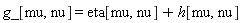 g_[mu, nu] = eta[mu, nu]+h[mu, nu]