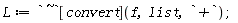L := `~`[convert](f, list, `+`)