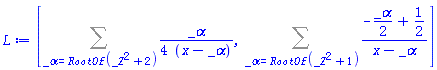 [Sum((1/4)*_alpha/(x-_alpha), _alpha = RootOf(_Z^2+2)), Sum((-(1/2)*_alpha+1/2)/(x-_alpha), _alpha = RootOf(_Z^2+1))]