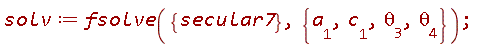 solv := fsolve({secular7}, {a__1, c__1, `&theta;__3`, `&theta;__4`})