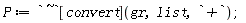 P := `~`[convert](gr, list, `+`)